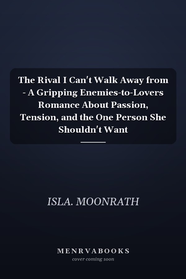 The Rival I Can't Walk Away from - A Gripping Enemies-to-Lovers Romance About Passion, Tension, and the One Person She Shouldn't Want