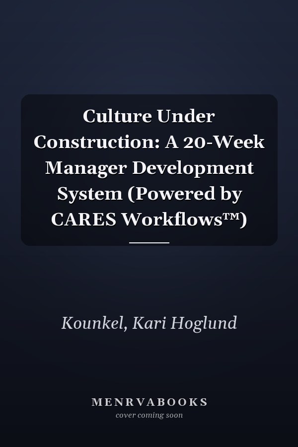 Culture Under Construction: A 20-Week Manager Development System (Powered by CARES Workflows™)