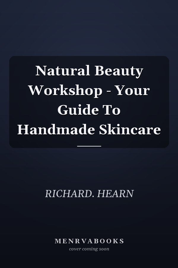 Natural Beauty Workshop - Your Guide To Handmade Skincare