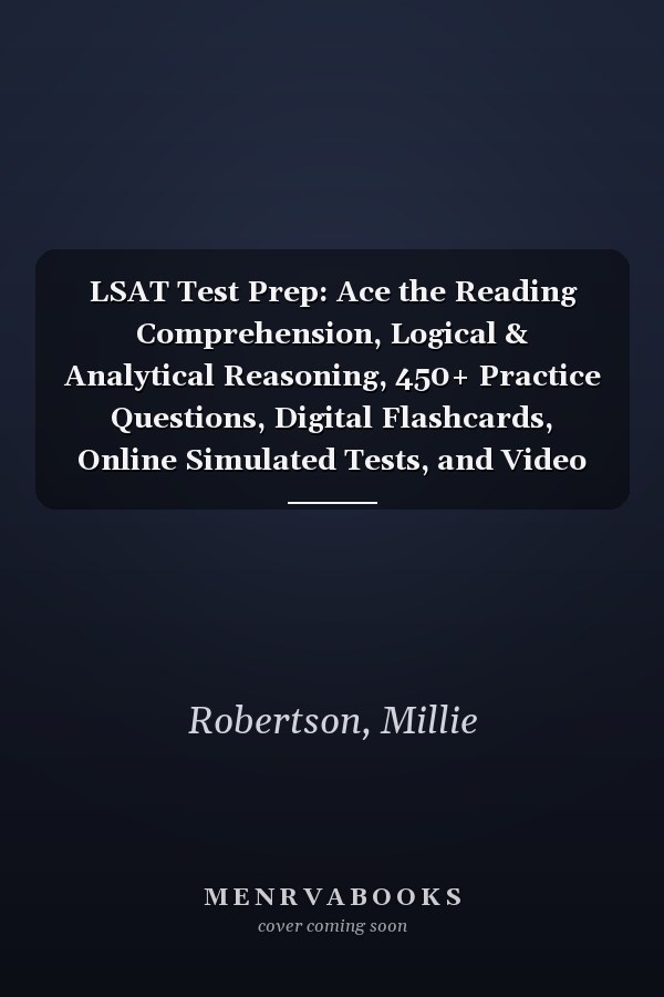 LSAT Test Prep: Ace the Reading Comprehension, Logical & Analytical Reasoning, 450+ Practice Questions, Digital Flashcards, Online Simulated Tests, and Video Crash Course
