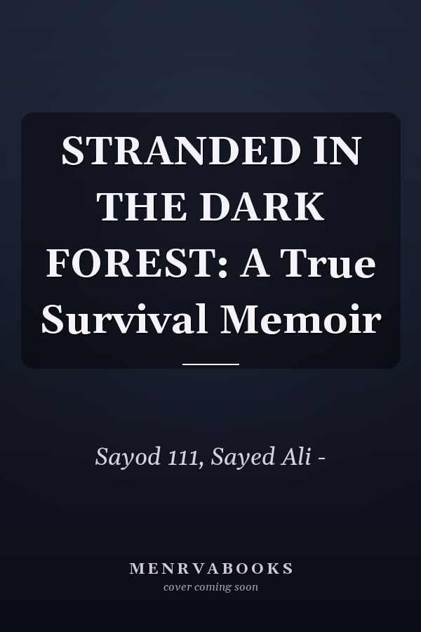 STRANDED IN THE DARK FOREST: A True Survival Memoir
