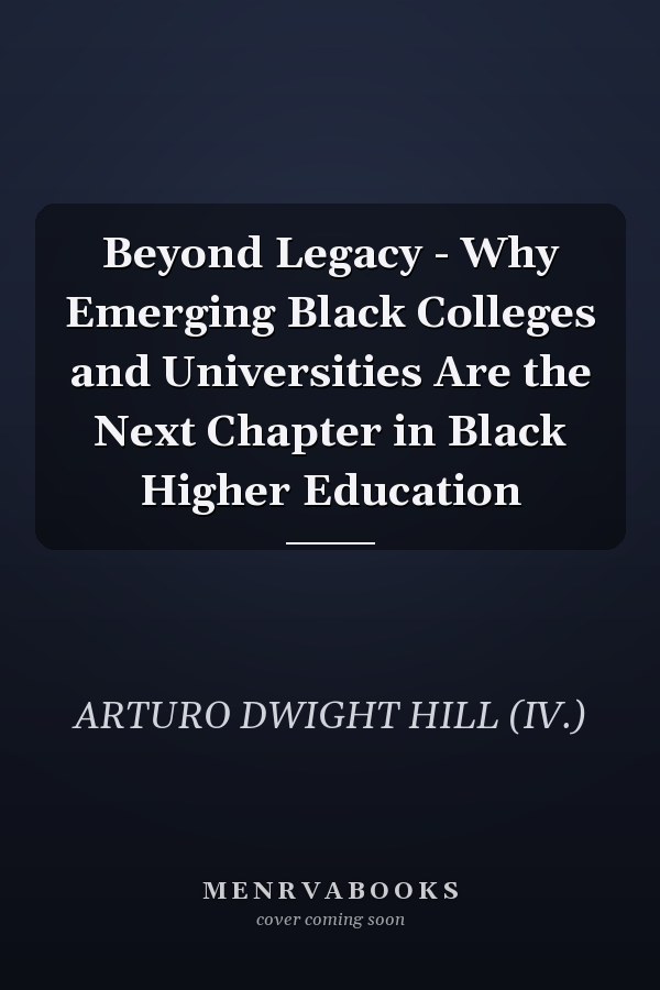 Beyond Legacy - Why Emerging Black Colleges and Universities Are the Next Chapter in Black Higher Education