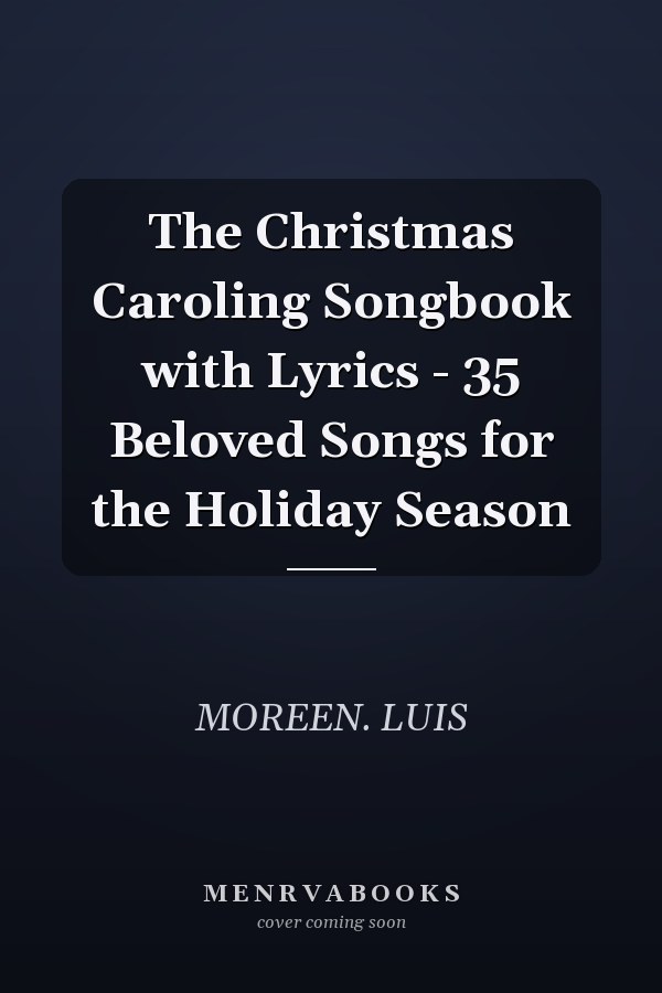 The Christmas Caroling Songbook with Lyrics - 35 Beloved Songs for the Holiday Season