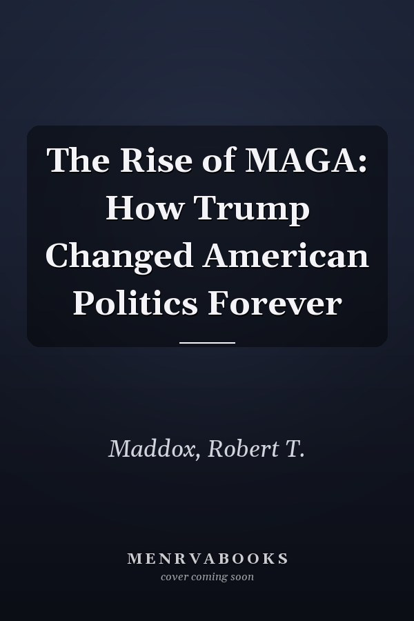 The Rise of MAGA: How Trump Changed American Politics Forever