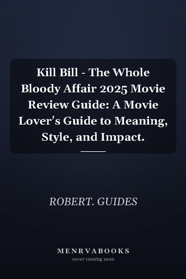 Kill Bill - The Whole Bloody Affair 2025 Movie Review Guide: A Movie Lover's Guide to Meaning, Style, and Impact.