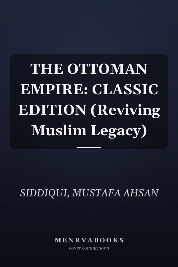 THE OTTOMAN EMPIRE: CLASSIC EDITION (Reviving Muslim Legacy)