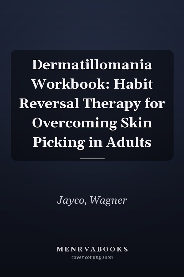Dermatillomania Workbook: Habit Reversal Therapy for Overcoming Skin Picking in Adults