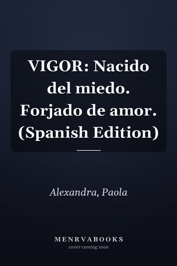 VIGOR: Nacido del miedo. Forjado de amor. (Spanish Edition)
