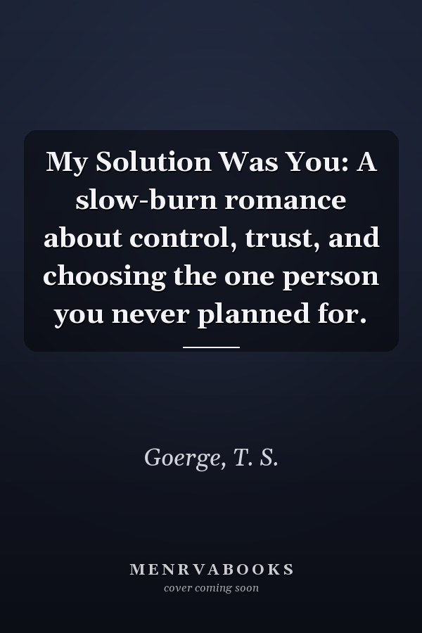 My Solution Was You: A slow-burn romance about control, trust, and choosing the one person you never planned for.