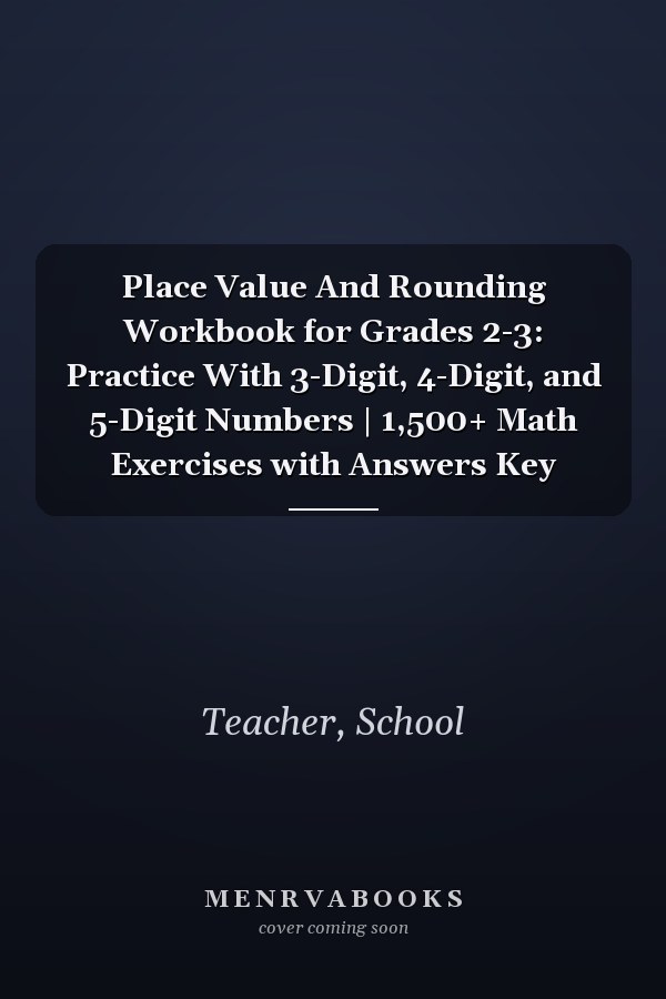 Place Value And Rounding Workbook for Grades 2-3: Practice With 3-Digit, 4-Digit, and 5-Digit Numbers | 1,500+ Math Exercises with Answers Key