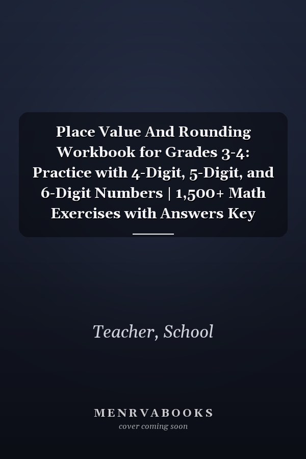 Place Value And Rounding Workbook for Grades 3-4: Practice with 4-Digit, 5-Digit, and 6-Digit Numbers | 1,500+ Math Exercises with Answers Key