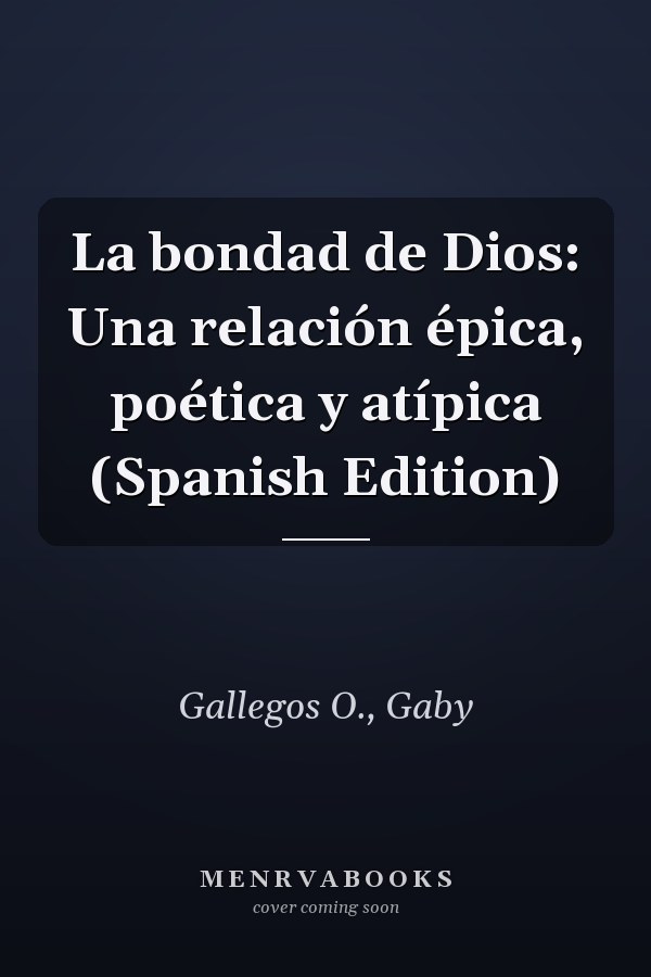 La bondad de Dios: Una relación épica, poética y atípica (Spanish Edition)