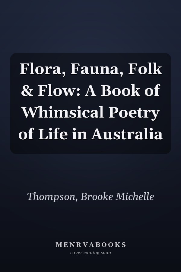 Flora, Fauna, Folk & Flow: A Book of Whimsical Poetry of Life in Australia