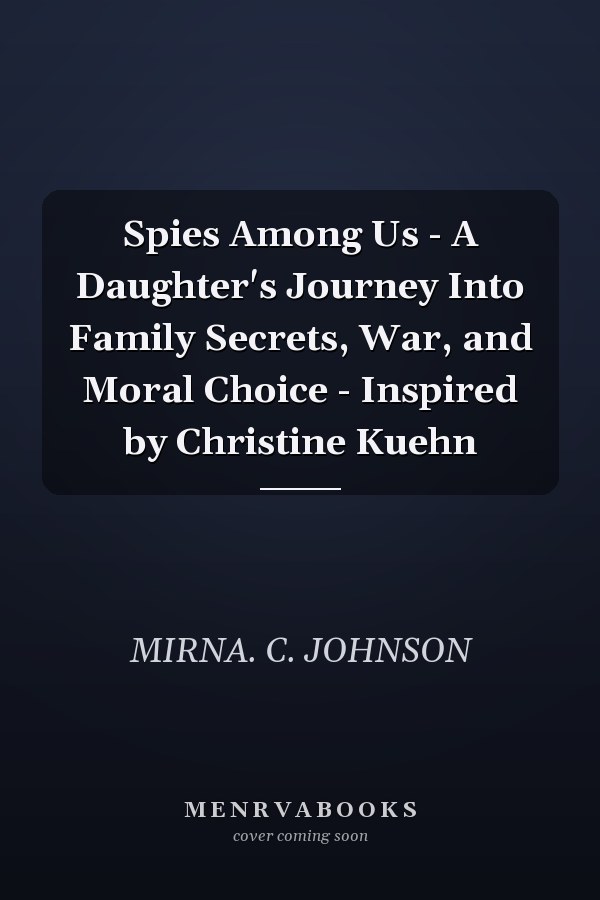 Spies Among Us - A Daughter's Journey Into Family Secrets, War, and Moral Choice - Inspired by Christine Kuehn