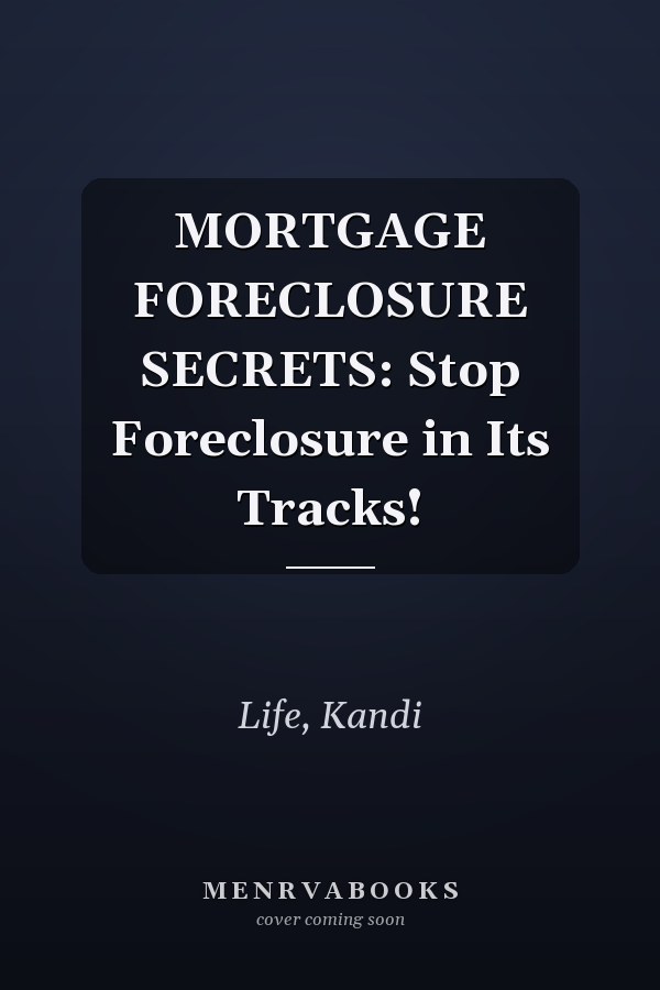 MORTGAGE FORECLOSURE SECRETS: Stop Foreclosure in Its Tracks!