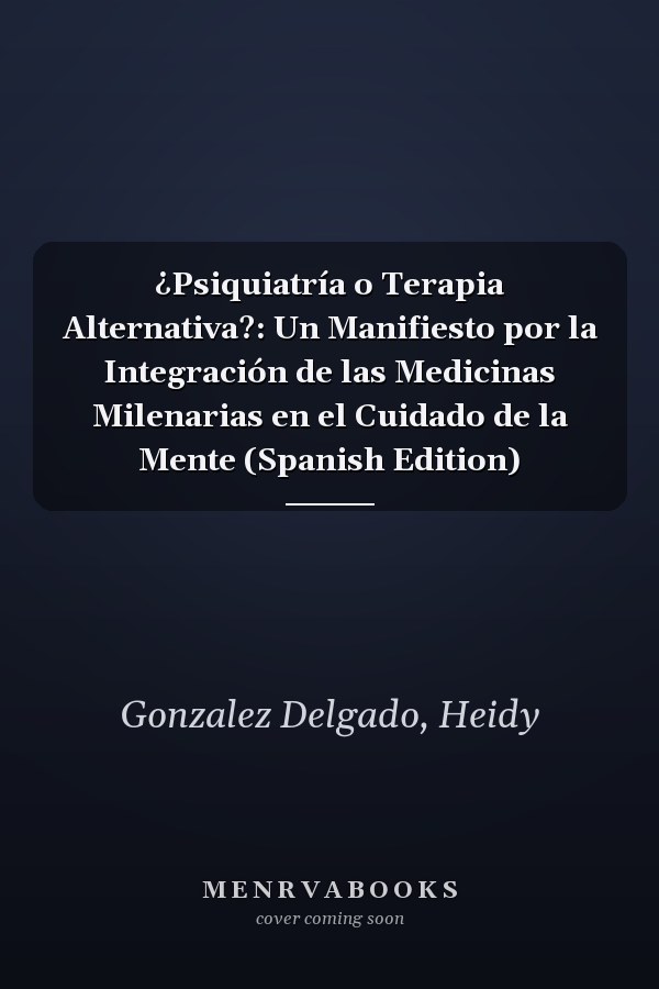 ¿Psiquiatría o Terapia Alternativa?: Un Manifiesto por la Integración de las Medicinas Milenarias en el Cuidado de la Mente (Spanish Edition)