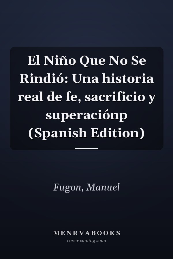 El Niño Que No Se Rindió: Una historia real de fe, sacrificio y superaciónp (Spanish Edition)