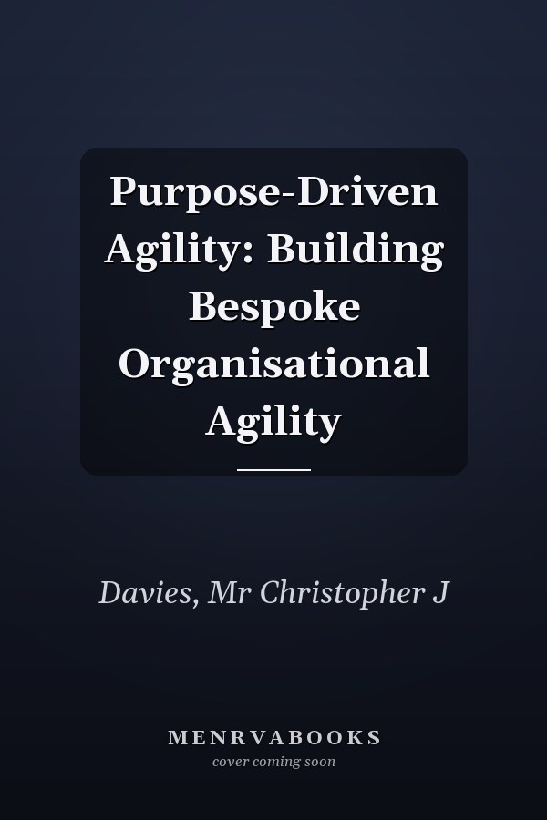 Purpose-Driven Agility: Building Bespoke Organisational Agility