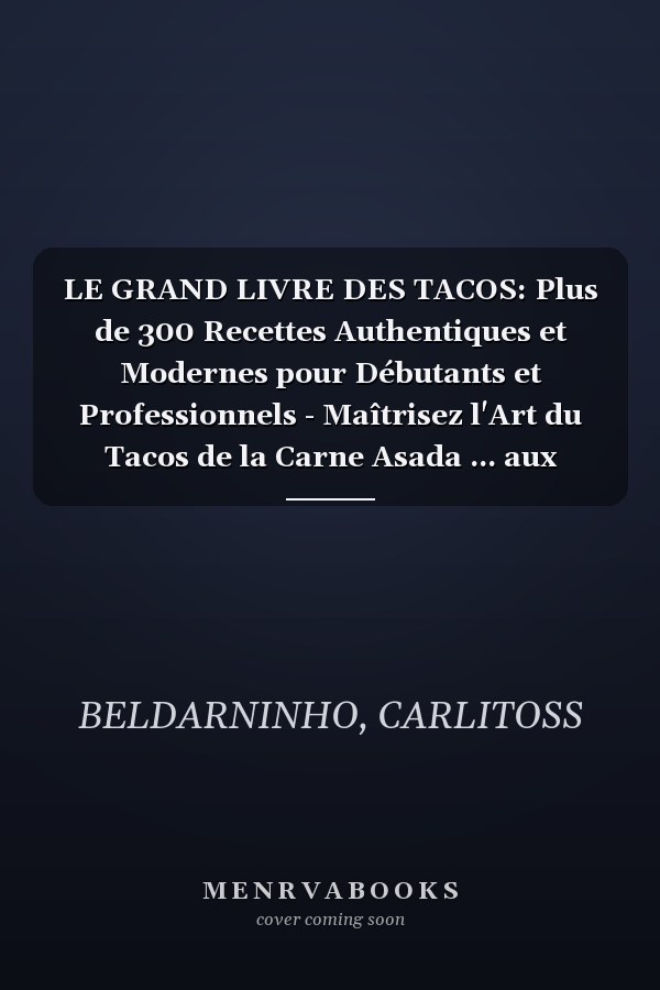 LE GRAND LIVRE DES TACOS: Plus de 300 Recettes Authentiques et Modernes pour Débutants et Professionnels - Maîtrisez l'Art du Tacos de la Carne Asada ... aux Tortillas Fraîches (French Edition)