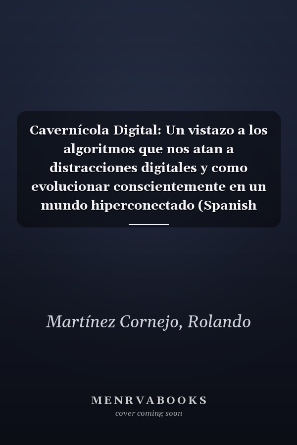 Cavernícola Digital: Un vistazo a los algoritmos que nos atan a distracciones digitales y como evolucionar conscientemente en un mundo hiperconectado (Spanish Edition)