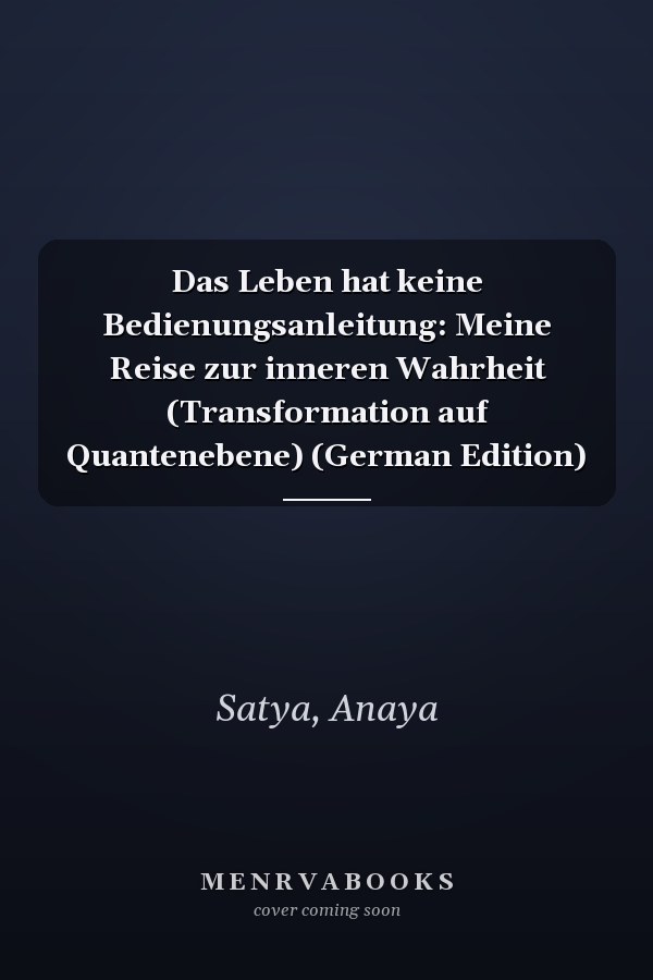 Das Leben hat keine Bedienungsanleitung: Meine Reise zur inneren Wahrheit (Transformation auf Quantenebene) (German Edition)
