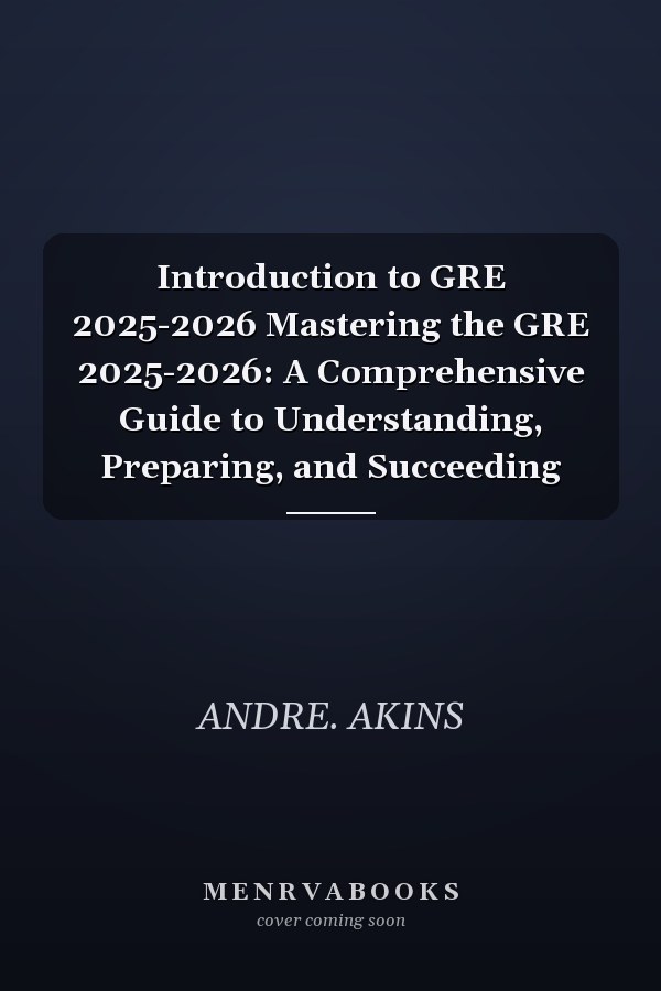 Introduction to GRE 2025-2026 Mastering the GRE 2025-2026: A Comprehensive Guide to Understanding, Preparing, and Succeeding