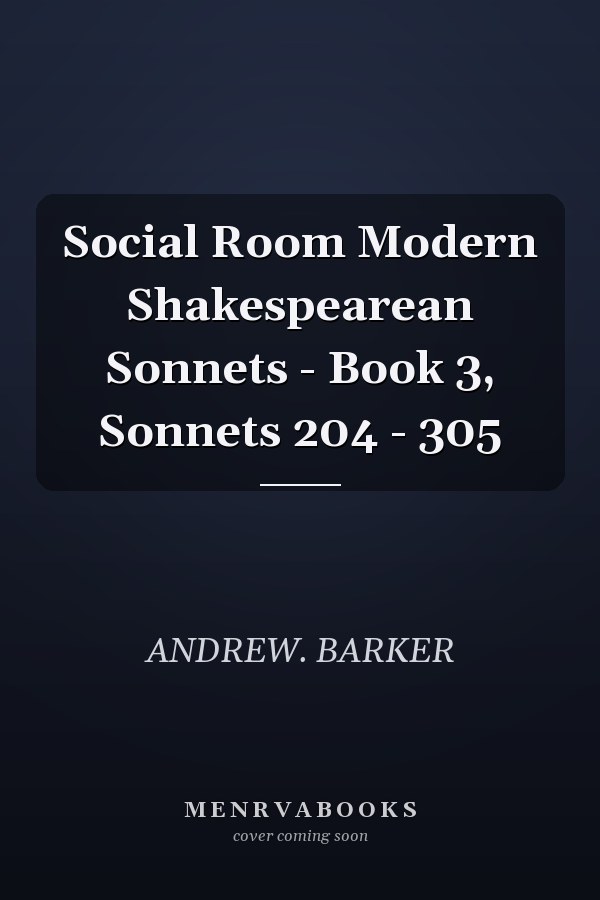 Social Room Modern Shakespearean Sonnets - Book 3, Sonnets 204 - 305