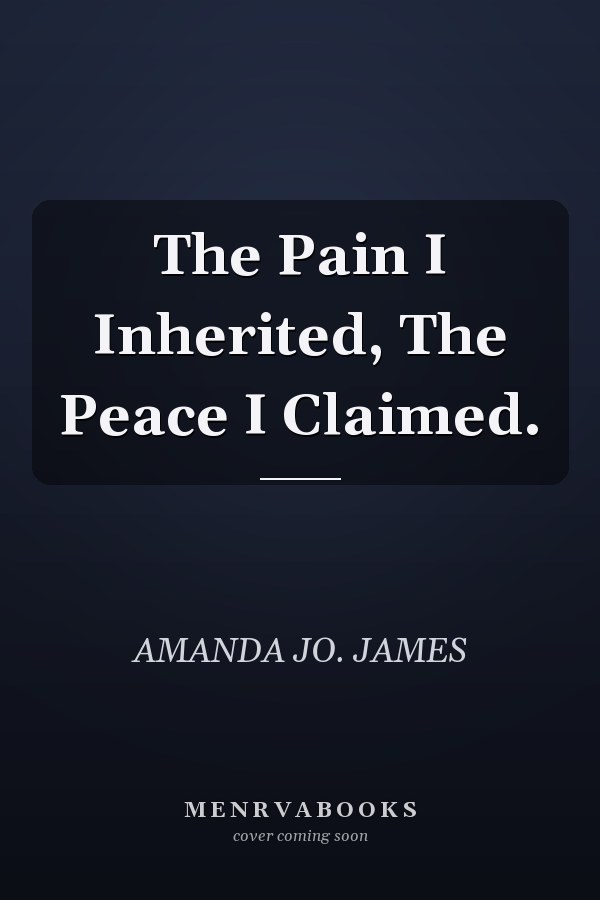 The Pain I Inherited, The Peace I Claimed.