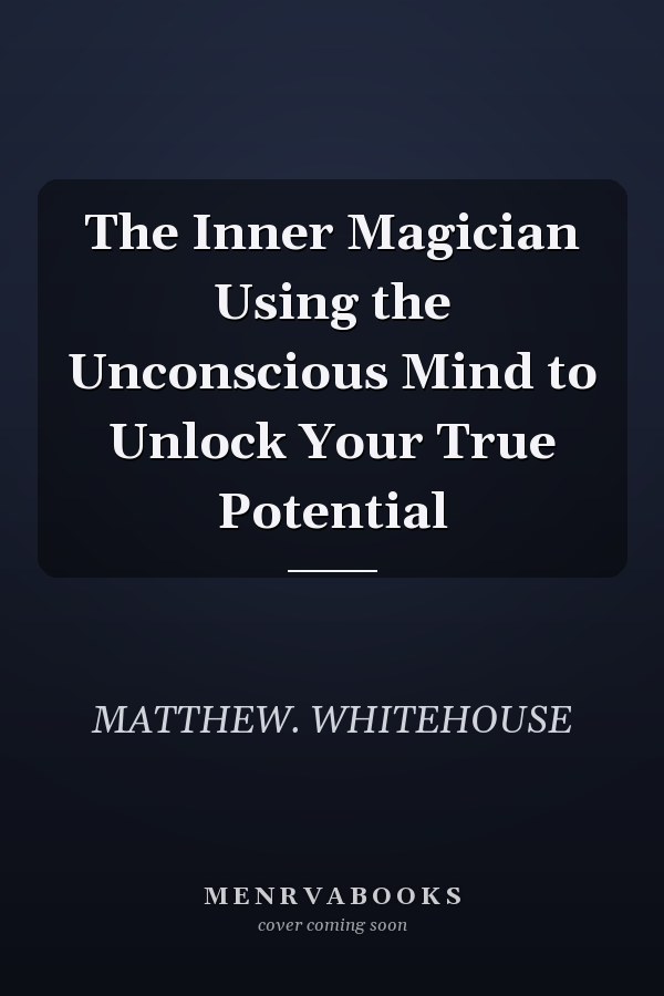 The Inner Magician Using the Unconscious Mind to Unlock Your True Potential