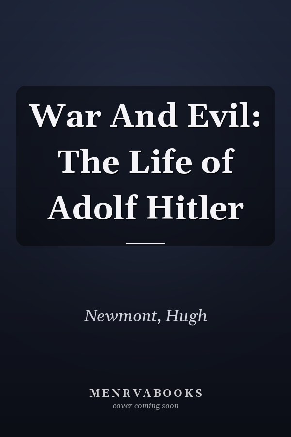 War And Evil: The Life of Adolf Hitler