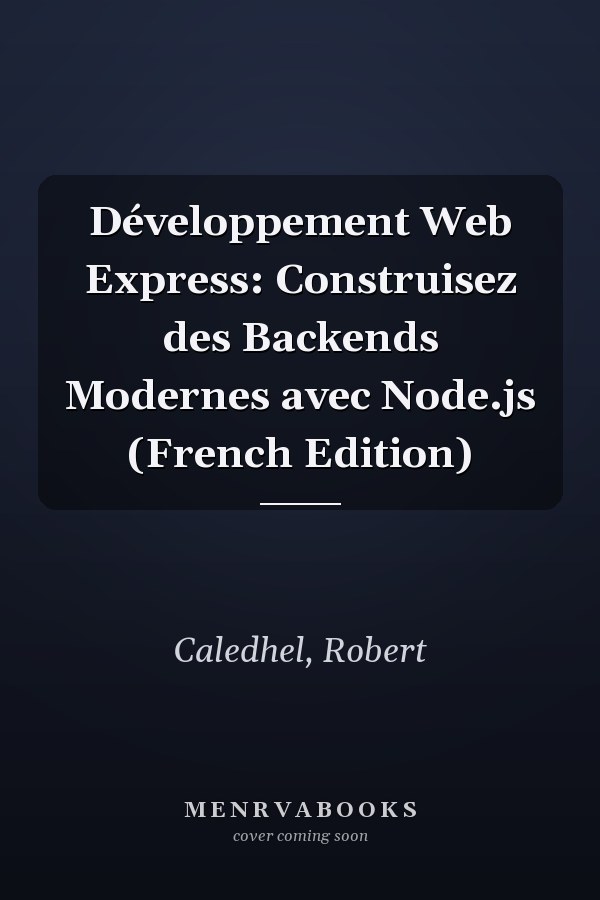 Développement Web Express: Construisez des Backends Modernes avec Node.js (French Edition)
