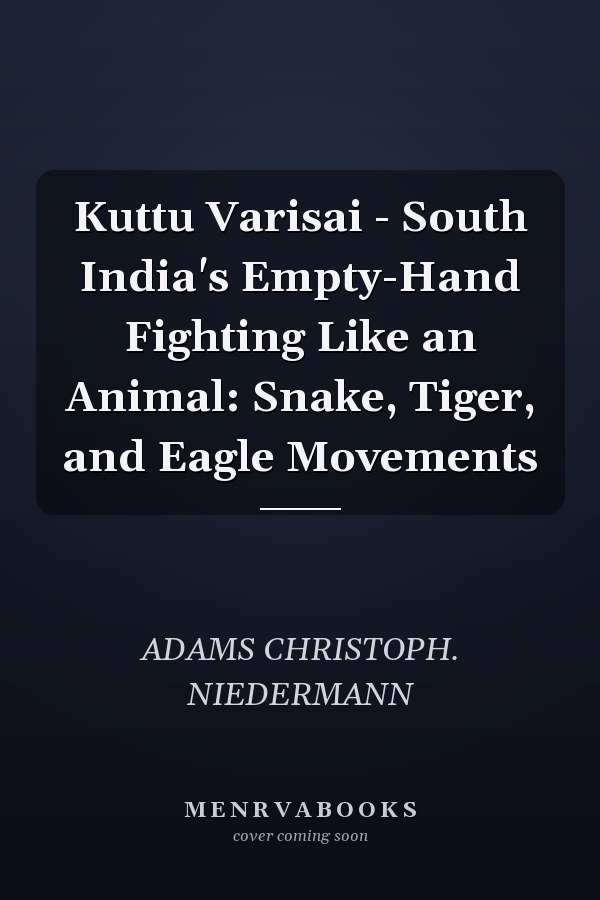 Kuttu Varisai - South India's Empty-Hand Fighting Like an Animal: Snake, Tiger, and Eagle Movements