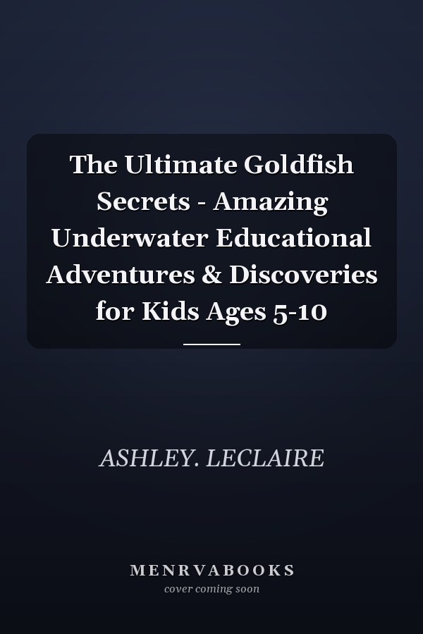 The Ultimate Goldfish Secrets - Amazing Underwater Educational Adventures & Discoveries for Kids Ages 5-10