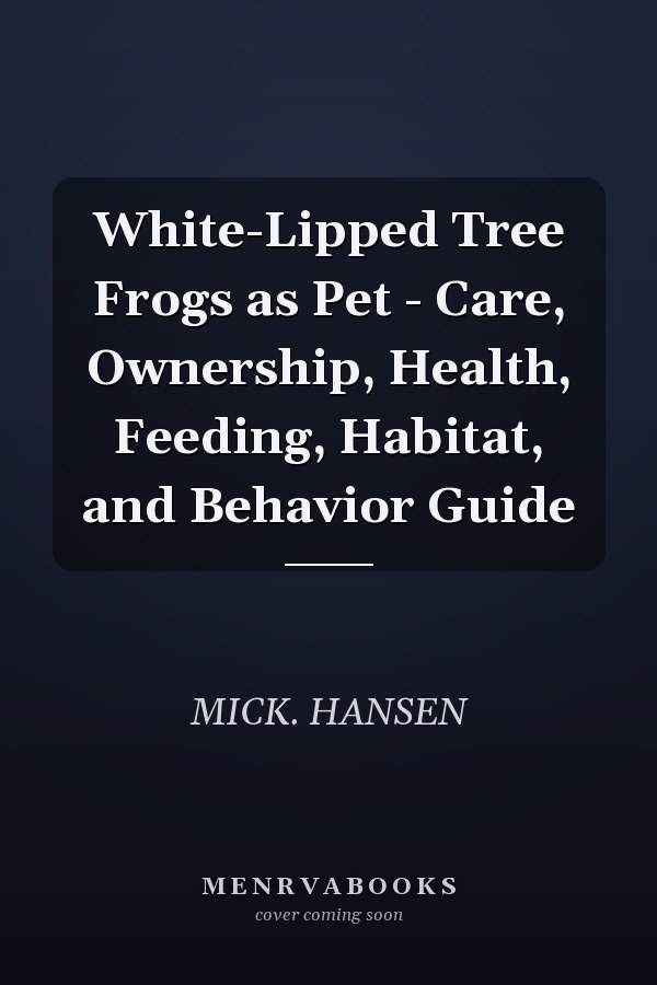 White-Lipped Tree Frogs as Pet - Care, Ownership, Health, Feeding, Habitat, and Behavior Guide