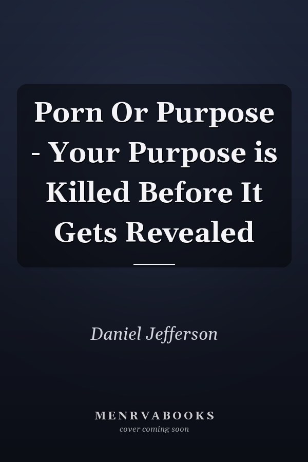 Porn Or Purpose - Your Purpose is Killed Before It Gets Revealed