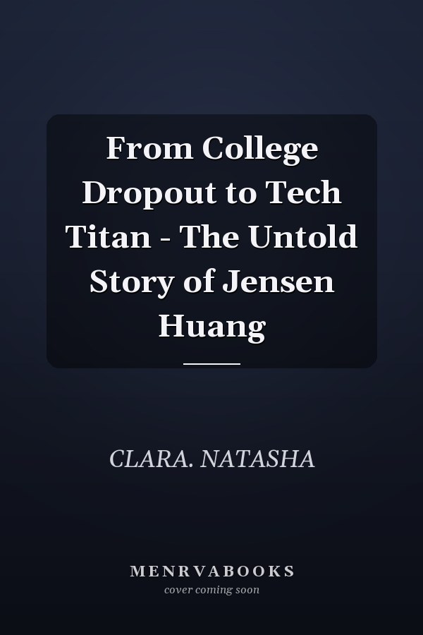 From College Dropout to Tech Titan - The Untold Story of Jensen Huang