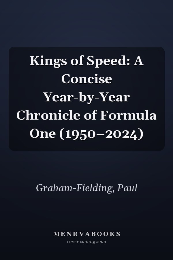 Kings of Speed: A Concise Year-by-Year Chronicle of Formula One (1950–2024)
