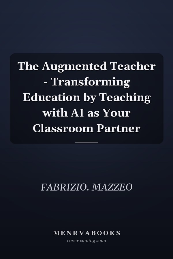 The Augmented Teacher - Transforming Education by Teaching with AI as Your Classroom Partner