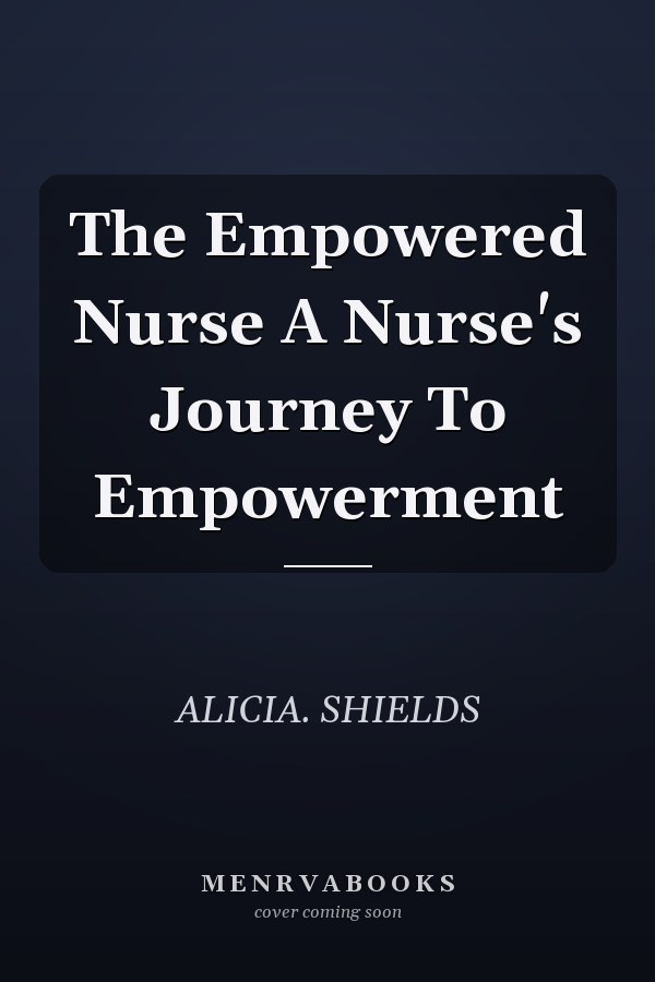 The Empowered Nurse A Nurse's Journey To Empowerment