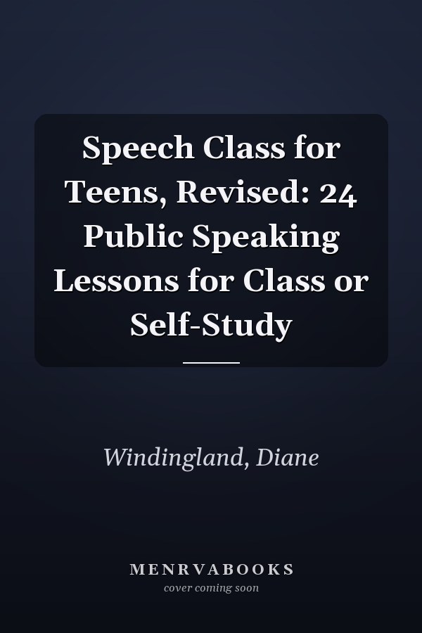 Speech Class for Teens, Revised: 24 Public Speaking Lessons for Class or Self-Study
