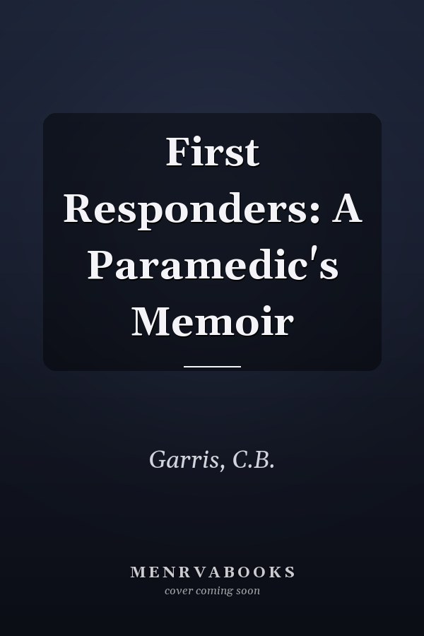 First Responders: A Paramedic's Memoir