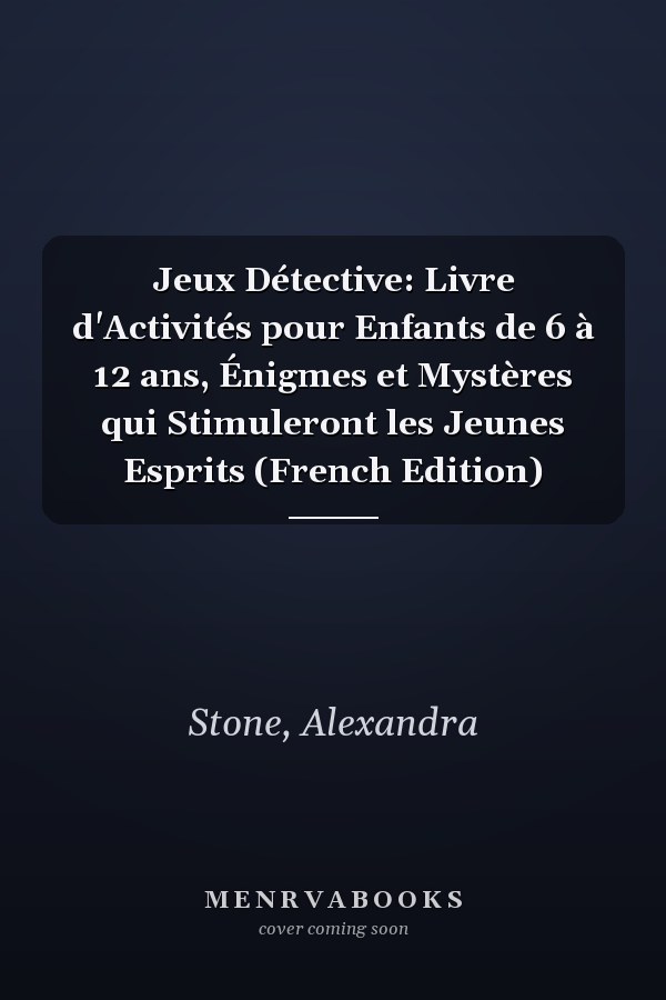 Jeux Détective: Livre d'Activités pour Enfants de 6 à 12 ans, Énigmes et Mystères qui Stimuleront les Jeunes Esprits (French Edition)