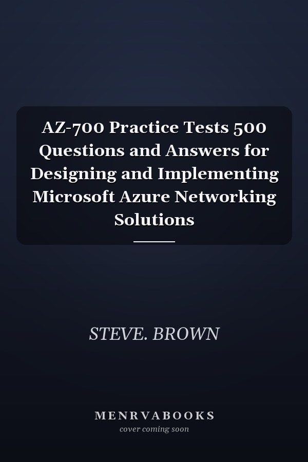 AZ-700 Practice Tests 500 Questions and Answers for Designing and Implementing Microsoft Azure Networking Solutions