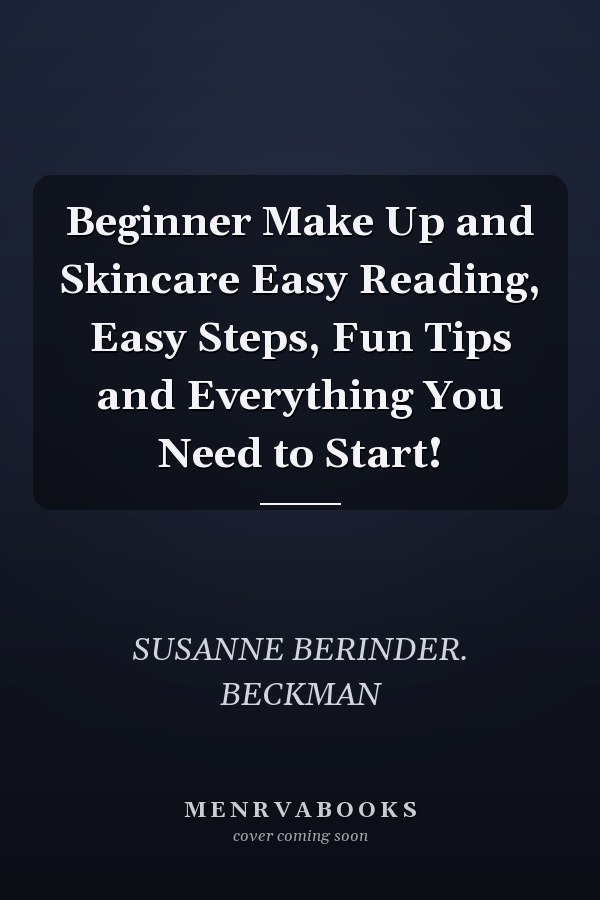 Beginner Make Up and Skincare Easy Reading, Easy Steps, Fun Tips and Everything You Need to Start!