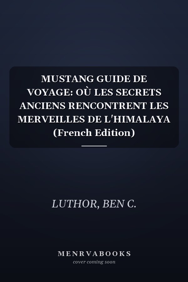 MUSTANG GUIDE DE VOYAGE: OÙ LES SECRETS ANCIENS RENCONTRENT LES MERVEILLES DE L'HIMALAYA (French Edition)