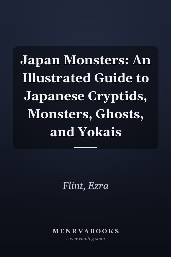 Japan Monsters: An Illustrated Guide to Japanese Cryptids, Monsters, Ghosts, and Yokais