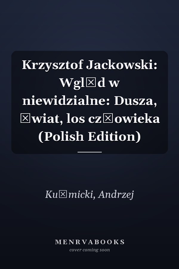 Krzysztof Jackowski: Wgląd w niewidzialne: Dusza, świat, los człowieka (Polish Edition)