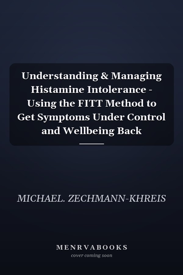 Understanding & Managing Histamine Intolerance - Using the FITT Method to Get Symptoms Under Control and Wellbeing Back