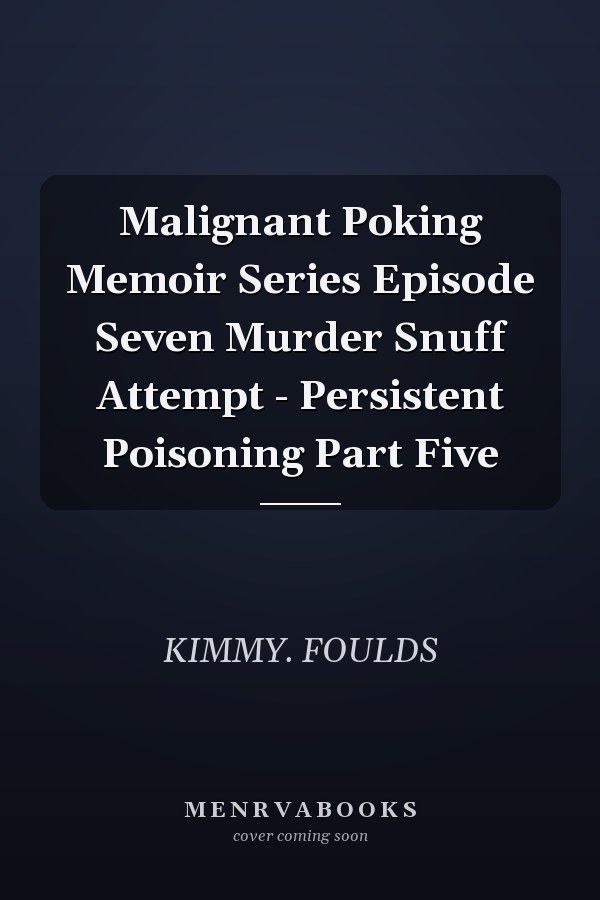 Malignant Poking Memoir Series Episode Seven Murder Snuff Attempt - Persistent Poisoning Part Five