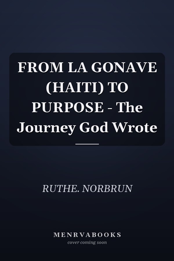 FROM LA GONAVE (HAITI) TO PURPOSE - The Journey God Wrote